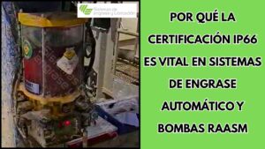 Por qué la Certificación IP66 es Vital en Sistemas de Engrase Automático y Bombas RAASM
