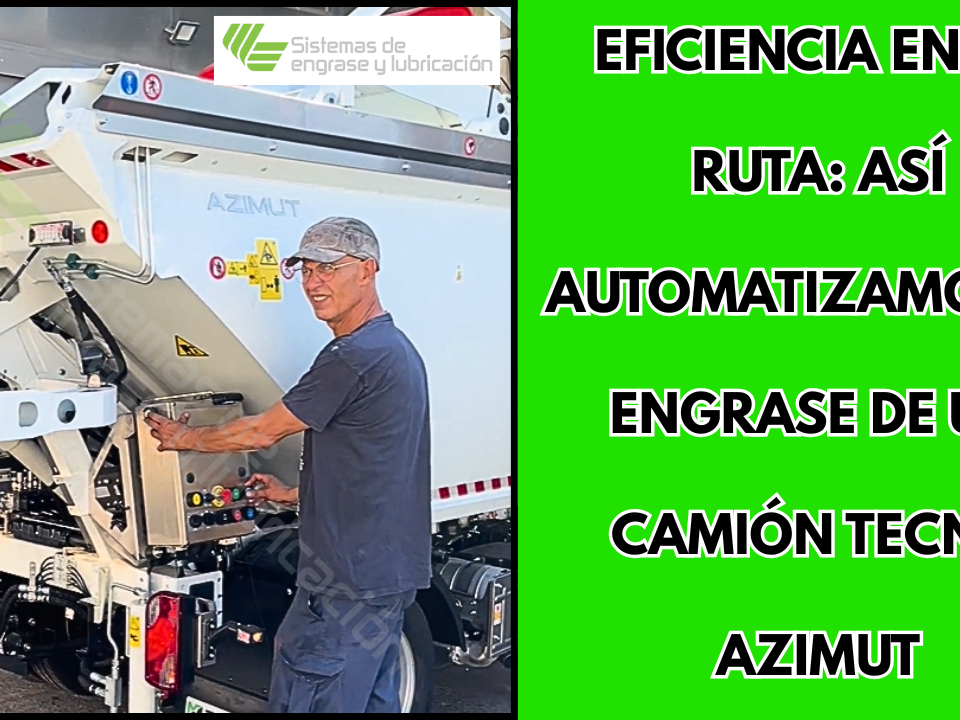 Eficiencia en la ruta: Así automatizamos el engrase de un camión Tecno Azimut